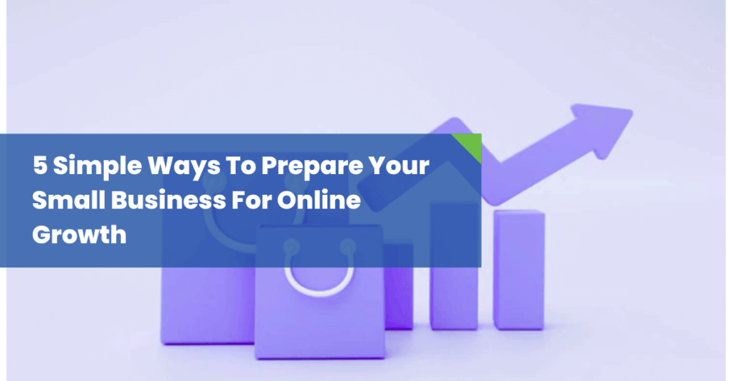 5 Simple Ways To Prepare Your Small Business For Online Growth