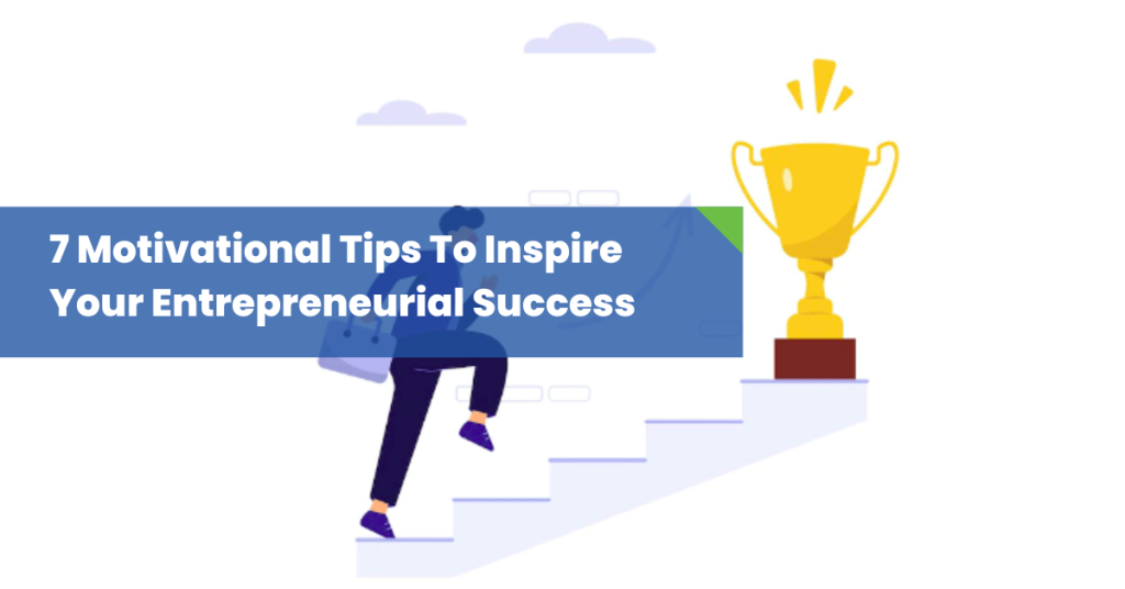 7-motivational-tips-to-inspire-your-entrepreneurial-success