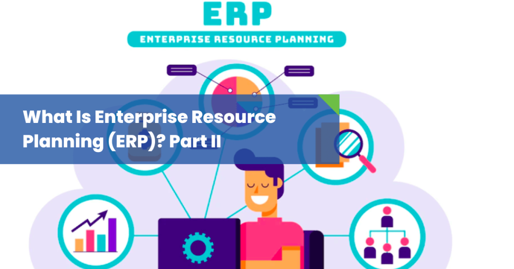 What-Is-ERP-Enterprise-Resource-Planning-ERP-Part-II-2
