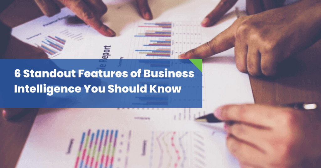 6 Standout Features of Business Intelligence You Should Know
