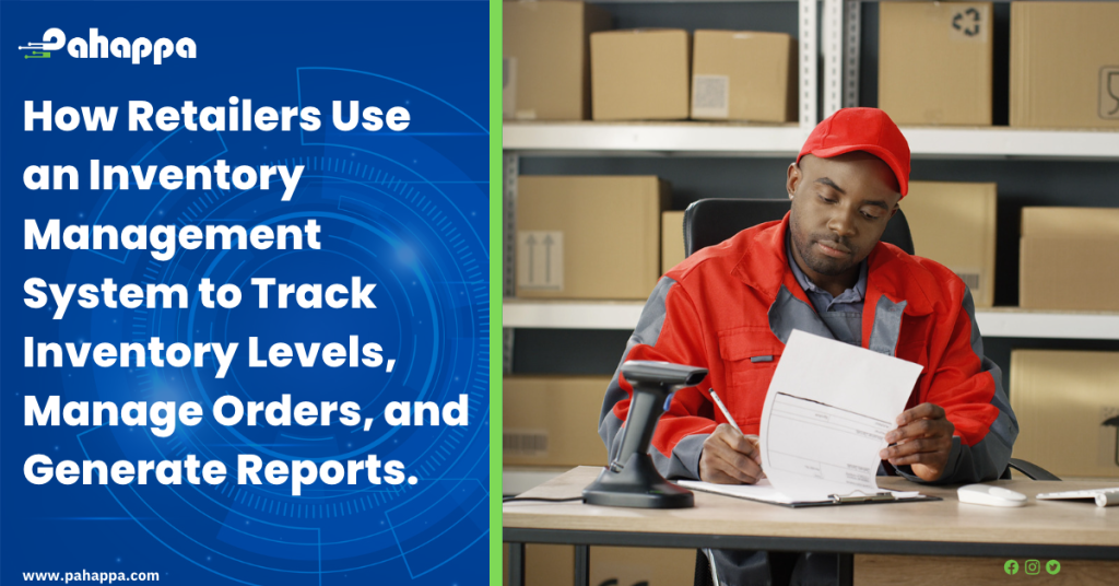 How Retailers Use an Inventory Management System to Track Inventory Levels, Manage Orders, and Generate Reports.