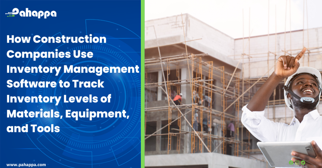 How Construction Companies Use Inventory Management Software to Track Inventory Levels of Materials, Equipment, and Tools