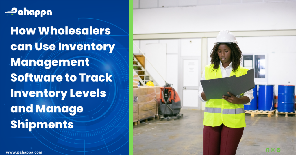 How Wholesalers can Use Inventory Management Software to Track Inventory Levels and Manage Shipments